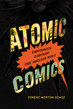 Hardcover Atomic Comics: Cartoonists Confront the Nuclear World Book