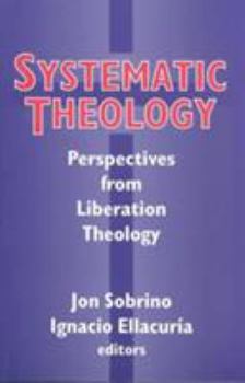 Paperback Systematic Theology: Perpspectives from Liberation Theology: Readings from Mysterium Liberationis Book