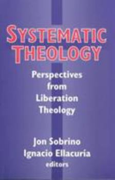 Paperback Systematic Systematic Theology: Perspectives from Liberation Theology (Readings from Mysterium Liberationis): Perspectives from Liberation Theory Book