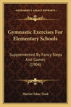 Paperback Gymnastic Exercises For Elementary Schools: Supplemented By Fancy Steps And Games (1904) Book