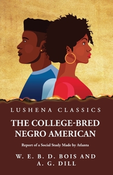 The College-bred Negro; Report of a Social Study Made Under the Direction of Atlanta University; Together With the Proceedings of the Fifth Conference ... Held at Atlanta University, May 29-30, 1900 - Book #5 of the Atlanta University Publications