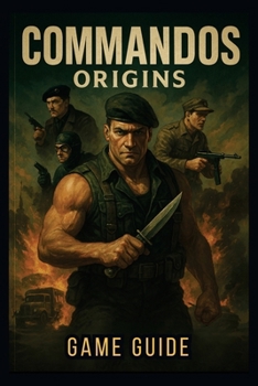 Paperback Commandos Origins Game Guide: Master Stealth, Combat, and Multi-Character Coordination to Conquer Every Mission Book