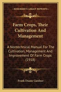 Paperback Farm Crops, Their Cultivation And Management: A Nontechnical Manual For The Cultivation, Management And Improvement Of Farm Crops (1918) Book