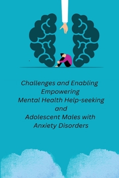 Paperback Challenges and Enabling Empowering Mental health Help-seeking And adolescent males with Anxiety Disorders Book