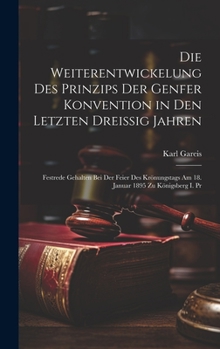 Hardcover Die Weiterentwickelung Des Prinzips Der Genfer Konvention in Den Letzten Dreissig Jahren: Festrede Gehalten Bei Der Feier Des Krönungstags Am 18. Janu [German] Book