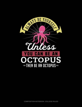 Paperback Always Be Yourself Unless You Can Be An Octopus Then Be An Octopus: Composition Notebook - College Ruled Book