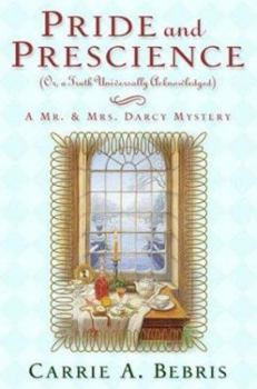 Pride and Prescience: Or, A Truth Universally Acknowledged - Book #1 of the Mr. and Mrs. Darcy Mysteries