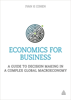 Economics for Business: A Guide to Decision Making in a Complex Global Macroeconomy