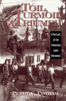 Hardcover Toil Turmoil & Triumph A Portrait of the Tennessee Labor Movement Book