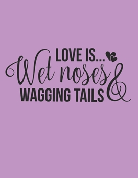 Paperback Love Is Wet Noses And Wagging Tails Notebook Journal: Dogs Lover Creative Inspirational And Funny Quotes Lined Paperback Journal Gift Idea For Women M Book