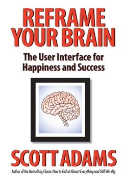 Hardcover Reframe Your Brain: The User Interface for Happiness and Success Book