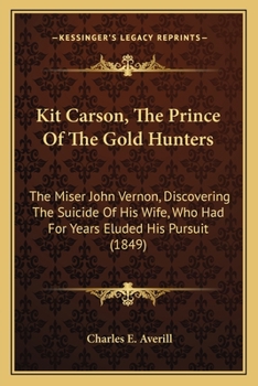 Kit Carson, The Prince Of The Gold Hunters: The Miser John Vernon, Discovering The Suicide Of His Wife, Who Had For Years Eluded His Pursuit
