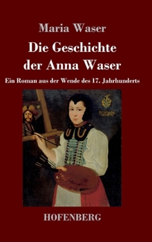 Hardcover Die Geschichte der Anna Waser: Ein Roman aus der Wende des 17. Jahrhunderts (German Edition) [German] Book