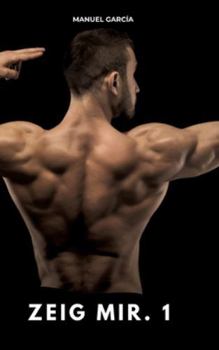 Zeig mir. 1: Erotische Schwulengeschichten für Erwachsene Männer (German Edition)