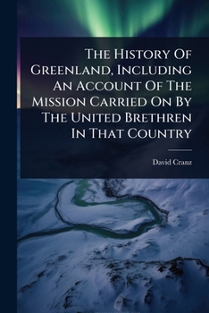 Paperback The History Of Greenland, Including An Account Of The Mission Carried On By The United Brethren In That Country Book