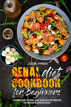 Paperback Renal Diet Cookbook For Beginners: A Beginner's Guide to Control Kidney Disease With Low Sodium and Low Potassium with Real Diet Recipes Book