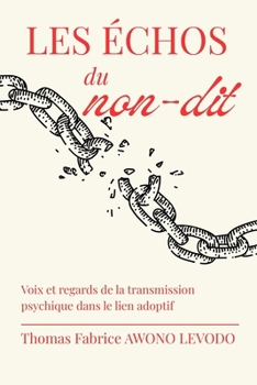 LES ÉCHOS DU NON-DIT: Voix et regards de la transmission psychique dans le lien adoptif (French Edition)