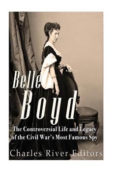 Paperback Belle Boyd: The Controversial Life and Legacy of the Civil War's Most Famous Spy Book