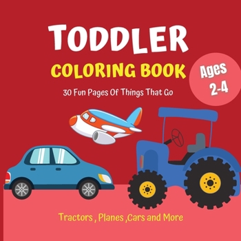 Toddler Coloring Book: Tractors, Planes, Cars and More coloring book for kids ages 2-4