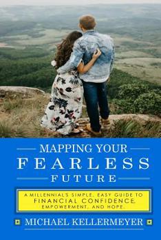 Paperback Mapping Your Fearless Future: A Millennial's Simple, Easy Guide to Financial Confidence, Empowerment, and Hope: Paying Off Debt, Student Loans, Budg Book