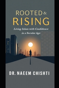 Rooted and Rising: Living Islam with Confidence in a Secular Age