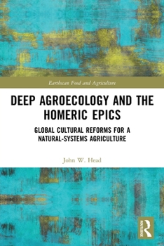 Paperback Deep Agroecology and the Homeric Epics: Global Cultural Reforms for a Natural-Systems Agriculture Book