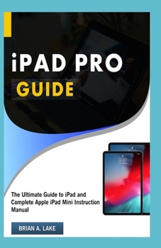 Paperback iPAD PRO GUIDE: The Ultimate Guide to iPad and Complete Apple iPad Mini Instruction Manual Book