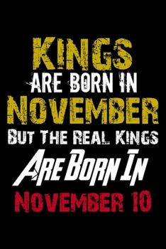 Kings Are Born In November Real Kings Are Born In November 10 Notebook Birthday Funny Gift: Lined Notebook / Journal Gift, 120 Pages, 6x9, Soft Cover, Matte Finish