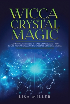 Paperback Wicca Crystal Magic: Learn Wiccan Beliefs, Rituals & Magic, and How to Use Wiccan Spells Using Crystals & Mineral Stones Book