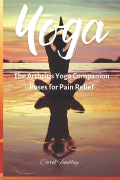 Yoga - The Arthritis yoga companion : Poses for Pain Relief