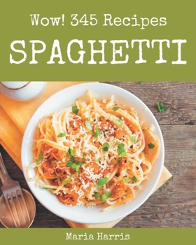 Paperback Wow! 345 Spaghetti Recipes: An One-of-a-kind Spaghetti Cookbook Book