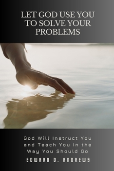 Paperback Let God Use You to Solve Your Problems: GOD Will Instruct You and Teach You In the Way You Should Go Book