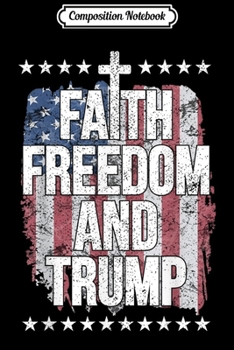 Composition Notebook: Faith Freedom & Trump Presidential Reelection Patriotic Gift Journal/Notebook Blank Lined Ruled 6x9 100 Pages
