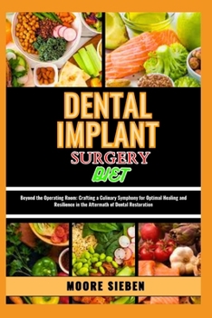 Paperback Dental Implant Surgery Diet: Beyond the Operating Room: Crafting a Culinary Symphony for Optimal Healing and Resilience in the Aftermath of Dental Book