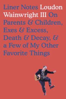 Hardcover Liner Notes: On Parents & Children, Exes & Excess, Death & Decay, & a Few of My Other Favorite Things Book