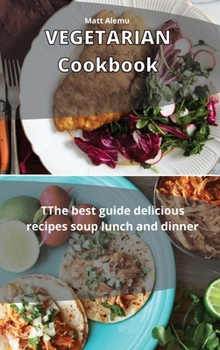 Hardcover Vegetarian Cookbook: The best Beginner's guide delicious recipes soup lunch and dinners Book