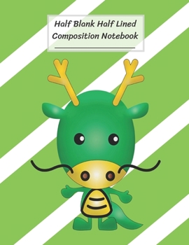 Half Blank Half Lined Composition Notebook: Funny Cartoon Green Dragon,Half Unruled paper Journal,Writing Painting Doodling Drawing,8.5x11",100 Pages,For Kids,Teens.