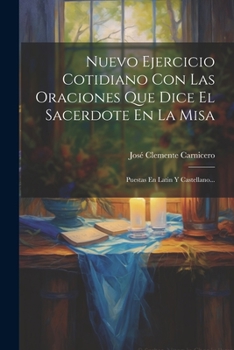 Paperback Nuevo Ejercicio Cotidiano Con Las Oraciones Que Dice El Sacerdote En La Misa: Puestas En Latin Y Castellano... [Spanish] Book