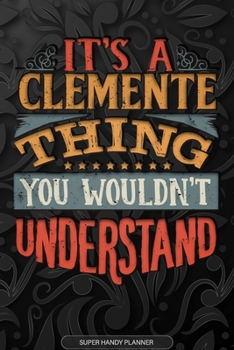It's A Clemente Thing You Wouldn't Understand: Clemente Name Planner With Notebook Journal Calendar Personal Goals Password Manager & Much More, Perfect Gift For Clemente