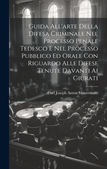 Hardcover Guida All'arte Della Difesa Criminale Nel Processo Penale Tedesco E Nel Processo Pubblico Ed Orale Con Riguardo Alle Difese Tenute Davanti Ai Giurati [Italian] Book