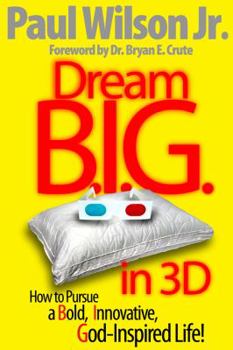 Perfect Paperback Dream B.I.G. in 3D How to Pursue a Bold, Innovative, God-Inspired Life! Book