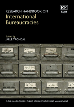 Research Handbook on International Bureaucracies (Elgar Handbooks in Public Administration and Management)