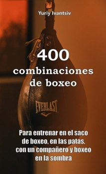 Paperback 400 combinaciones de boxeo: Para entrenar en el saco de boxeo, en las patas, con un compañero y boxeo en la sombra [Spanish] Book