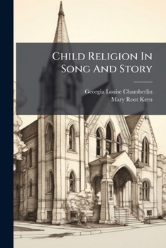 Child Religion In Song And Story: 2d Series Walks With Jesus In His Home Country...