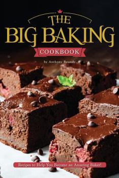 Paperback The Big Baking Cookbook: Recipes to Help You Become an Amazing Baker! Book