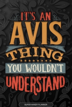 Paperback Avis: It's An Avis Thing You Wouldn't Understand - Avis Name Planner With Notebook Journal Calendar Personel Goals Password Book