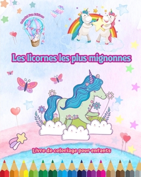 Les licornes les plus mignonnes - Livre de coloriage pour enfants - Scènes créatives et amusantes de licornes: Des dessins charmants qui encouragent l