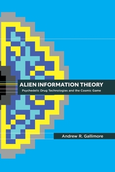 Paperback Alien Information Theory: Psychedelic Drug Technologies and the Cosmic Game Book