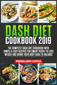 Paperback DASH DIET Cookbook 2019: The Complete Dash Diet Cookbook With Simple & Easy Recipes For Smart People To Lose Weight And Bring Your Body Back to Book