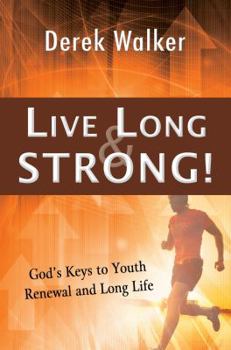 Live Long & Strong!: God S Keys to Youth Renewal and Long Life
